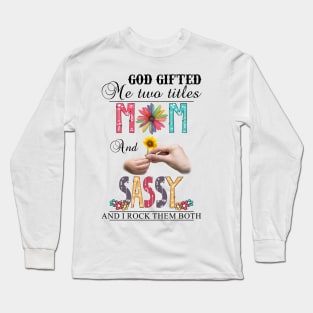 God Gifted Me Two Titles Mom And Sassy And I Rock Them Both Wildflowers Valentines Mothers Day Long Sleeve T-Shirt